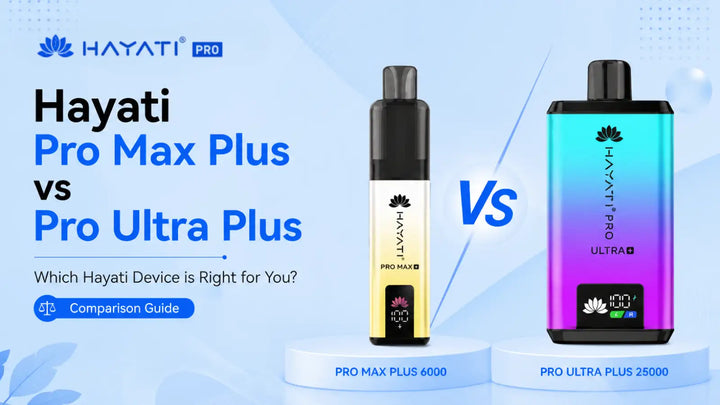 Hayati Pro Ultra Plus 25K And Hayati Pro Max Plus 6K Vape Kit Comparison Guide
